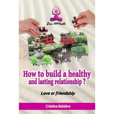 (영문도서)How to build a healthy and lasting relationship?: Love or friendship Paperback, Independently Published, English, 9781520975252