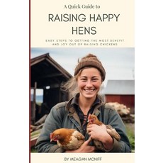 (영문도서) A Quick Guide to Raising Happy Hens: Easy Steps to Getting the Most Benefit and Joy Out of Ra... Paperback, Independently Published, English, 9798869926173