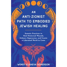 (영문도서) An Anti-Zionist Path to Embodied Jewish Healing: Somatic Practices to Heal Hist... Paperback, North Atlantic Books, English, 9798889841876