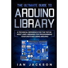 The Ultimate Guide to Arduino Library: A Technical Reference for the Top 60 Most Used Libraries for ... Paperback, Charlie Creative Lab, English, 9781801250511