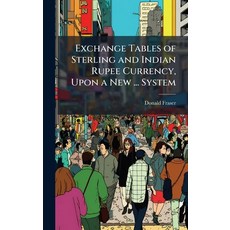 (영문도서)Exchange Tables of Sterling and Indian Rupee Currency Upon a New ... System Hardcover, Hutson Street Press, English, 9781023769372