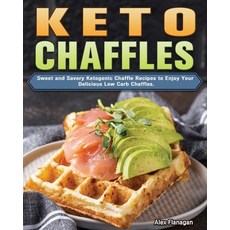 Keto Chaffles: Sweet and Savory Ketogenic Chaffle Recipes to Enjoy Your Delicious Low Carb Chaffles. Paperback, Alex Flanagan