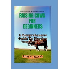 (영문도서) Raising Cows for Beginners: A Comprehensive Guide To Starting Your Own Cow Farm Paperback, Independently Published, English, 9798377875192