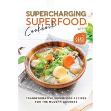 (영문도서) Supercharging Superfood Cookbook: Transformative Superfood Recipes for the Modern Gourmet Paperback, Independently Published, English, 9798856156170
