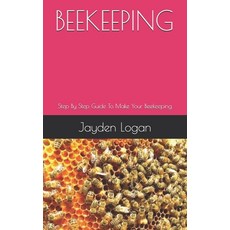 Beekeeping: Step By Step Guide To Make Your Beekeeping Paperback, Independently Published
