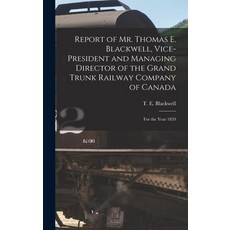 (영문도서) Report of Mr. Thomas E. Blackwell Vice-president and Managing Director of the Grand Trunk Ra... Hardcover, Legare Street Press, English, 9781015377516