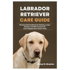 (영문도서)Labrador Retriever Care Guide: The Essential Handbook for Raising a Loyal Healt... Paperback, Independently Published, English, 9798298861458