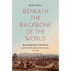 (영문도서) Beneath the Backbone of the World: Blackfoot People and the North American Borderlands 1720-... Paperback, University of North Carolin..., English, 9781469655154