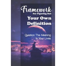 (영문도서) Framework For Figuring Out Your Own Definition: Question The Meaning In Your Lives: Take Acti... Paperback, Independently Published, English, 9798453480715