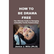 (영문도서) How to Be Drama Free: The Ultimate Guide To Managing Unhealthy Family Relationships Paperback, Independently Published, English, 9798850792176