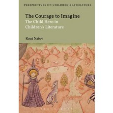 The Courage to Imagine: The Child Hero in Children's Literature Paperback, Bloomsbury Publishing PLC