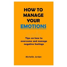 How to Manage Your Emotions: Tips on how to overcome and manage negative emotions Paperback, Independently Published, English, 9798714472442