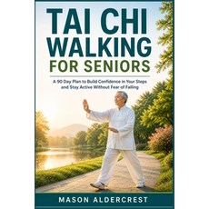 (영문도서)Tai CHI Walking for Seniors: A 90 Day Plan to Build Confidence in Your Steps and... Paperback, Independently Published, English, 9798195160265 Independently Published, English, 9798195160265
