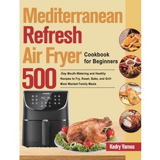 (영문도서) Mediterranean Refresh Air Fryer Cookbook for Beginners: 500-Day Mouth-Watering and Healthy Re... Hardcover, Ubai Loy, English, 9781639861408