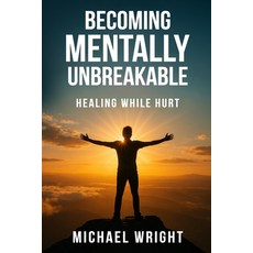 (영문도서)Becoming Mentally Unbreakable: Healing While Hurt Paperback, Independently Published, English, 9798276440583