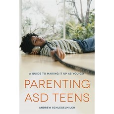 (영문도서) Parenting ASD Teens: A Guide to Making It Up as You Go Paperback, Jessica Kingsley Publishers