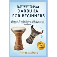 (영문도서)Easy Way To Play Darbuka For Beginners: A Beginner-Friendly Rhythm Guide to Lear... Paperback, Independently Published, English, 9798271300226