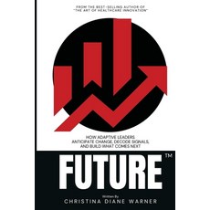 (영문도서)FUTURE How Adaptive Leaders Anticipate Change Decode Signals and Build What Co... Paperback, Christina D. Warner, English, 9781733149686