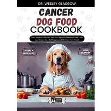(영문도서) Cancer Dog Food Cookbook: The Complete Guide to Canine Vet-Approved Homemade Quick and Easy R... Paperback, Independently Published, English, 9798879721331