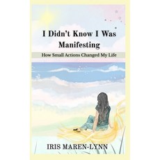 (영문도서)I Didn't Know I Was Manifesting: How Small Actions Changed My Life Paperback, Independently Published, English, 9798243539586