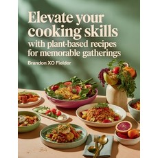 (영문도서)Elevate Your Cooking Skills with Plant-Based Recipes for Memorable Gatherings -... Paperback, Independently Published, English, 9798293938629