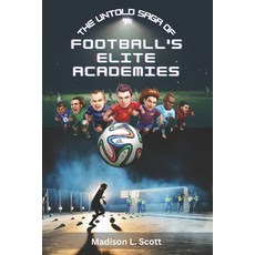 (영문도서) The Untold Saga of Football's Elite Academies: Beyond the Pitch: Your ultimate guide book to ... Paperback, Independently Published, English, 9798872940111