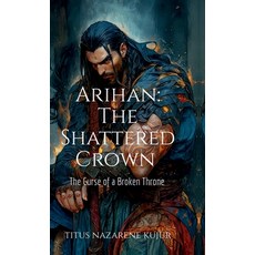 (영문도서) Arihan: The Shattered Crown: The Curse of a Broken Throne IN Hardcover, Notion Press, English, 9798896321170