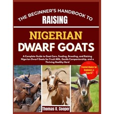 (영문도서)The Beginner's Handbook to Raising Nigerian Dwarf Goats: A Complete Guide to Goa... Paperback, Independently Published, English, 9798265727244