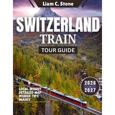 (英文圖書)Switzerland Train Tour Guide 2026-2027: Epic Alpine Journeys: The Complete 2026-... 平裝版, Independently Published, 英文
