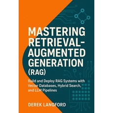 (영문도서)Mastering Retrieval-Augmented Generation (RAG): Build and Deploy RAG Systems wit... Paperback, Independently Published, English, 9798296901736
