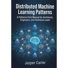 (영문도서)Distributed Machine Learning Patterns: A Patterns-First Manual for Architects E... Paperback, Cybersoft Publishing LLC, English, 9798904980030