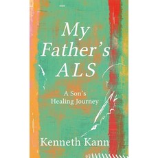 (영문도서) My Father's ALS: A Son's Healing Journey Hardcover, Koehler Books, English, 9798888244081