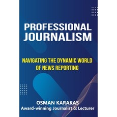 (영문도서) Professional Journalism: Navigating the Dynamic World of News Reporting Paperback, Independently Published, English, 9798852208040
