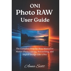 (영문도서)ON1 Photo RAW User Guide: The Complete Step-by-Step Manual to Master Photo Editi... Paperback, Independently Published, English, 9798274184441