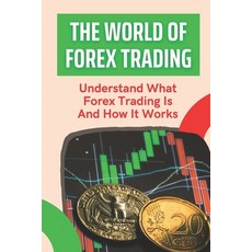 (영문도서) The World Of Forex Trading: Understand What Forex Trading Is And How It Works: Start Forex Tr... Paperback, Independently Published, English, 9798474978246