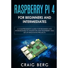 Raspberry Pi 4 For Beginners And Intermediates: A Comprehensive Guide for Beginner and Intermediates... Paperback, Independently Published