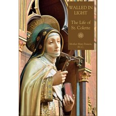 Walled in Light: The Life of St. Colette Hardcover, Mediatrix Press