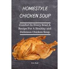 (영문도서) Homestyle Chicken Soup: Comfort In Every Bowl A Recipe for A Heathy and Delicious Chicken Soup Paperback, Independently Published, English, 9798399829869