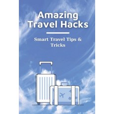 (영문도서) Amazing Travel Hacks: Smart Travel Tips & Tricks: Hacks & Tips For A Great Visit Paperback, Independently Published, English, 9798541253955