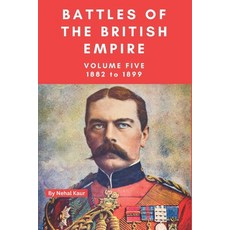 (영문도서) The Battles of the British Empire: VOLUME FIVE 1882 to 1899 Paperback, Independently Published, English, 9798326785695