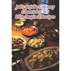(영문도서) Julie & Julia Culinary Chronicles: 103 Film-Inspired Recipes Paperback, Independently Published, English, 9798872518341