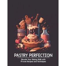 (영문도서) Pastry Perfection: Elevate Your Baking Skills with Proven Recipes and Techniques Paperback, Independently Published, English, 9798388721464