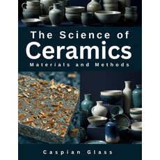 (영문도서)The Science of Ceramics: Materials and Methods Paperback, Independently Published, English, 9798292733850 Independently Published, English, 9798292733850