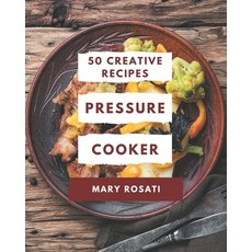 50 Creative Pressure Cooker Recipes: The Rated Pressure Cooker Cookbook You Should Read Paperback, Independently Published, English, 9798574156278