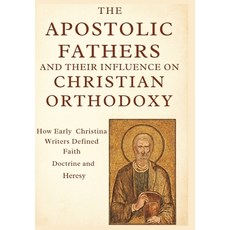 (영문도서)The Apostolic Fathers and Their Influence on Christian Orthodoxy: How Early Chri... Paperback, Independently Published, English, 9798265638519