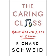 The Caring Class: Home Health Aides in Crisis Hardcover, ILR Press, English, 9781501754104