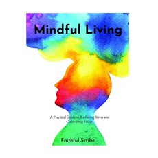 (영문도서) Mindful Living: A Practical Guide to Reducing Stress and Cultivating Focus Paperback, Independently Published, English, 9798323518616