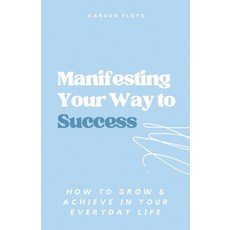 (영문도서) Manifesting Your Way to Success: How to Grow and Achieve in your Everyday Life Paperback, Carson Floyd, English, 9798223033790