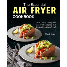 The Essential Air Fryer Cookbook: 300 Quick Savory and Creative Recipes to Kick Start A Healthy Lif... Paperback, Rhonda Siegle, English, 9781802445428
