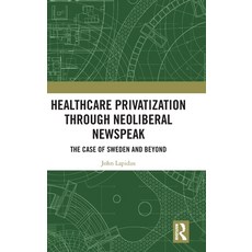 (英文圖書)Healthcare Privatization Through Neoliberal Newspeak: The Case of Sweden and Beyond 精裝版, Routledge, 英文